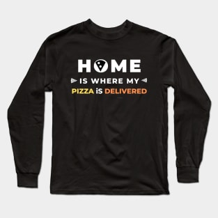 Home is where my pizza is delivered Long Sleeve T-Shirt